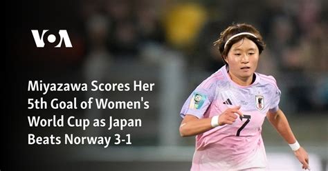 Miyazawa scores her 5th goal of Women’s World Cup as Japan beats Norway 3-1 to reach quarterfinals